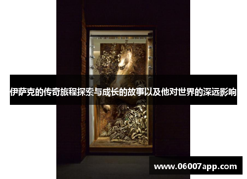 伊萨克的传奇旅程探索与成长的故事以及他对世界的深远影响