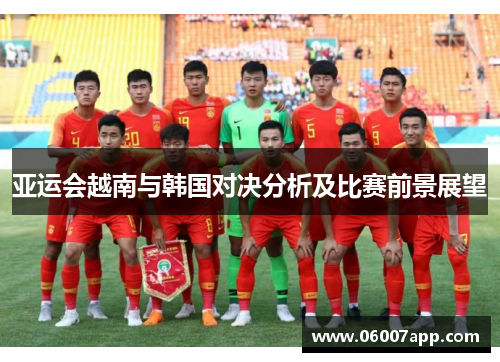 亚运会越南与韩国对决分析及比赛前景展望